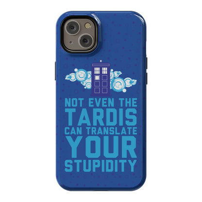 Not Even The Tardis Can Translate You Stupidity Phone Case
