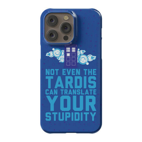 Not Even The Tardis Can Translate You Stupidity Phone Case