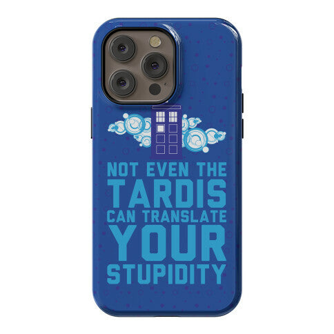 Not Even The Tardis Can Translate You Stupidity Phone Case