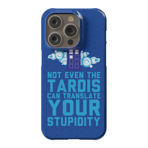 Not Even The Tardis Can Translate You Stupidity Phone Case