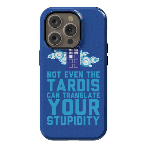 Not Even The Tardis Can Translate You Stupidity Phone Case