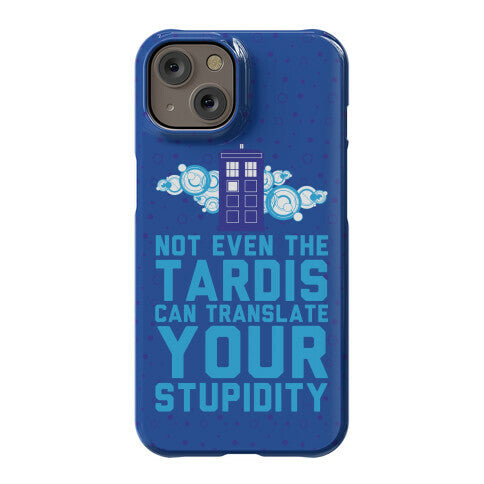 Not Even The Tardis Can Translate You Stupidity Phone Case