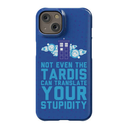 Not Even The Tardis Can Translate You Stupidity Phone Case
