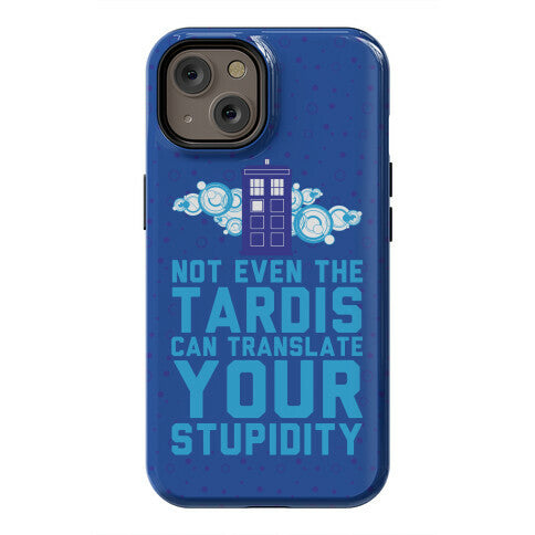 Not Even The Tardis Can Translate You Stupidity Phone Case