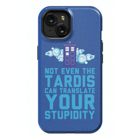 Not Even The Tardis Can Translate You Stupidity Phone Case