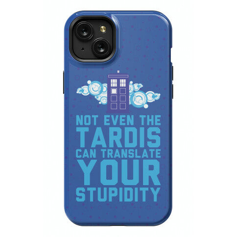 Not Even The Tardis Can Translate You Stupidity Phone Case
