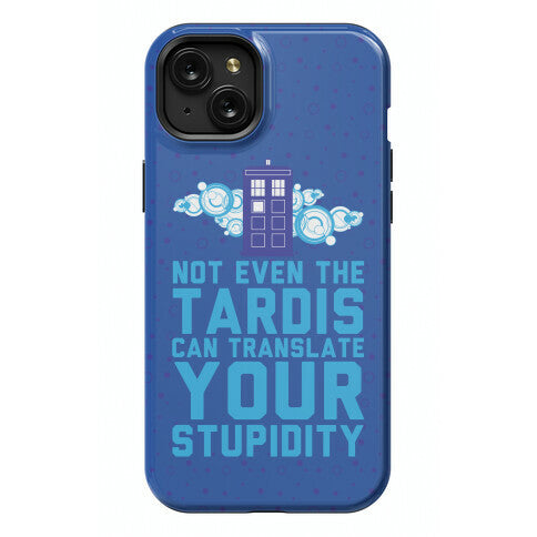 Not Even The Tardis Can Translate You Stupidity Phone Case