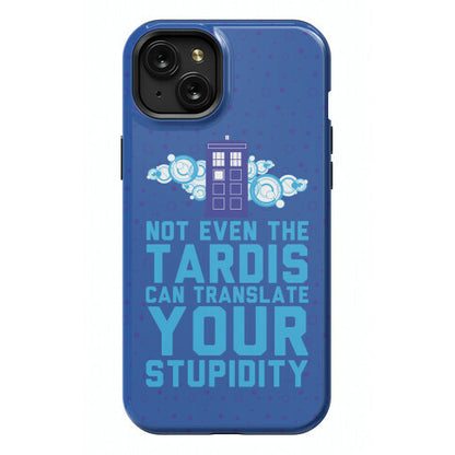 Not Even The Tardis Can Translate You Stupidity Phone Case