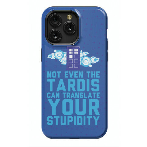 Not Even The Tardis Can Translate You Stupidity Phone Case