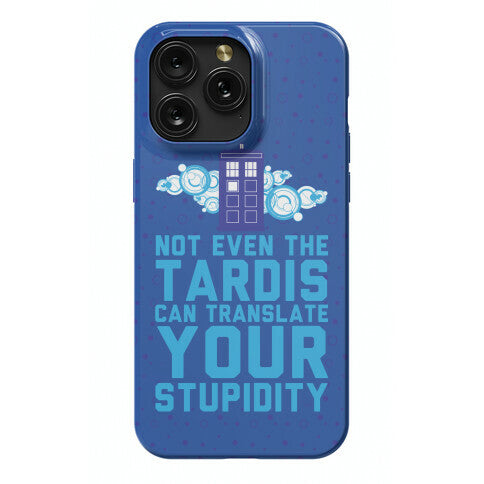 Not Even The Tardis Can Translate You Stupidity Phone Case