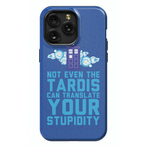 Not Even The Tardis Can Translate You Stupidity Phone Case