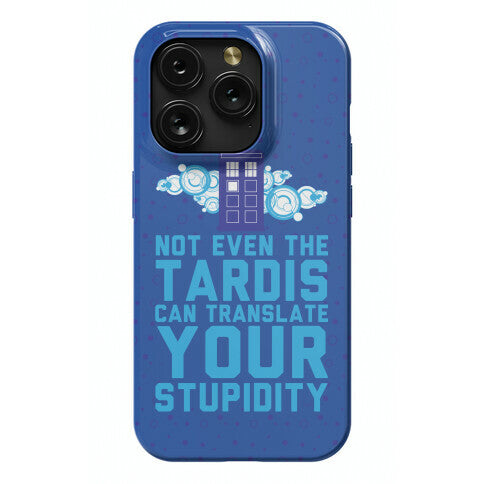 Not Even The Tardis Can Translate You Stupidity Phone Case