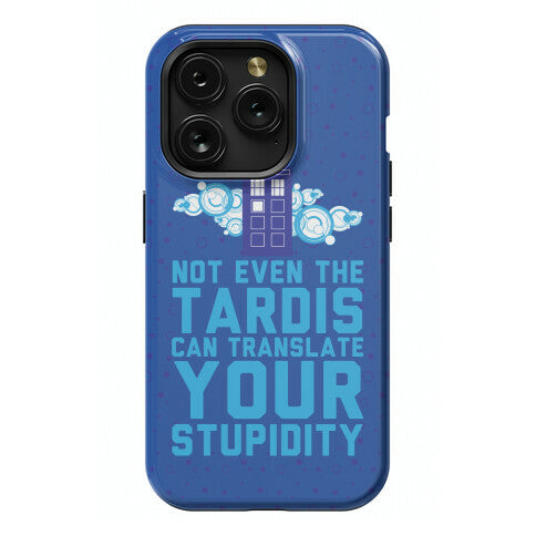 Not Even The Tardis Can Translate You Stupidity Phone Case