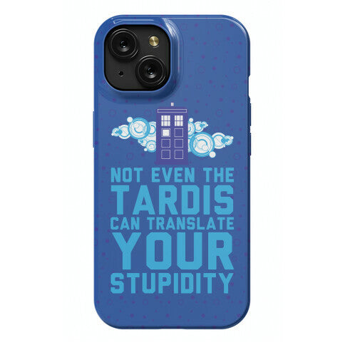 Not Even The Tardis Can Translate You Stupidity Phone Case
