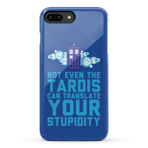 Not Even The Tardis Can Translate You Stupidity Phone Case