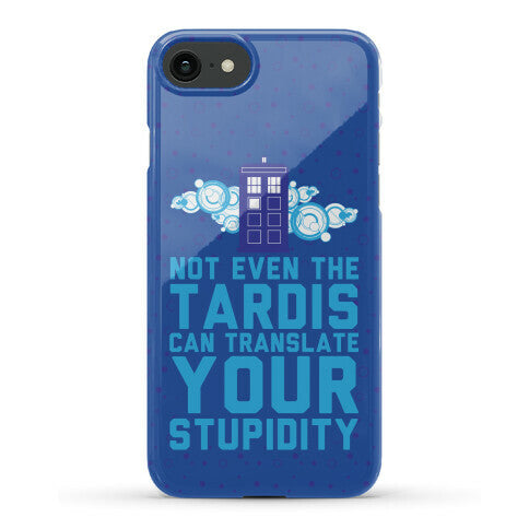 Not Even The Tardis Can Translate You Stupidity Phone Case