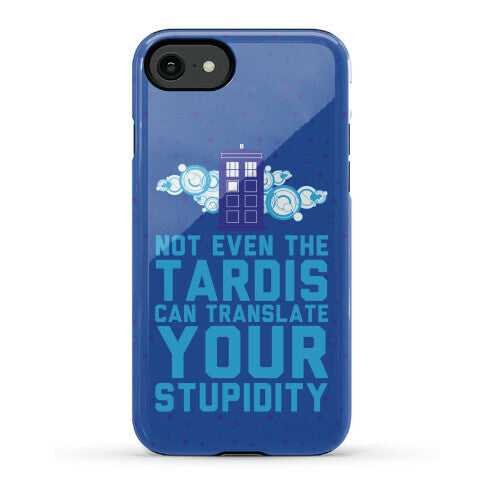 Not Even The Tardis Can Translate You Stupidity Phone Case