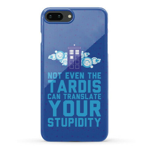 Not Even The Tardis Can Translate You Stupidity Phone Case