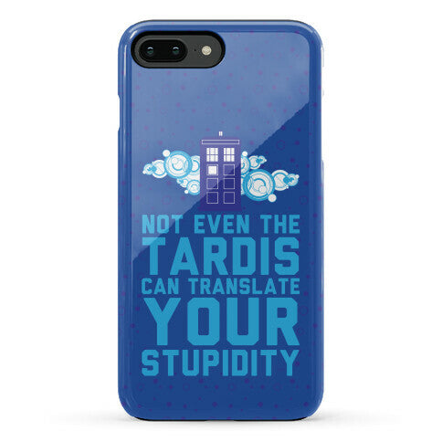 Not Even The Tardis Can Translate You Stupidity Phone Case