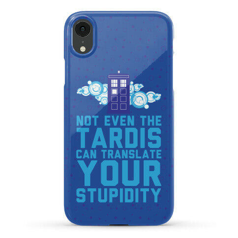 Not Even The Tardis Can Translate You Stupidity Phone Case
