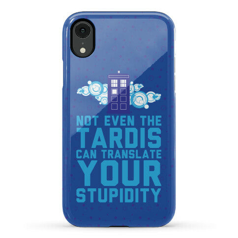 Not Even The Tardis Can Translate You Stupidity Phone Case