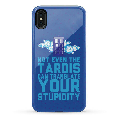 Not Even The Tardis Can Translate You Stupidity Phone Case