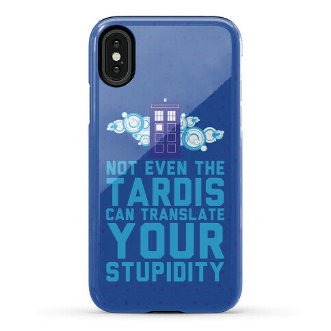 Not Even The Tardis Can Translate You Stupidity Phone Case