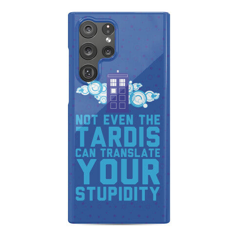 Not Even The Tardis Can Translate You Stupidity Phone Case