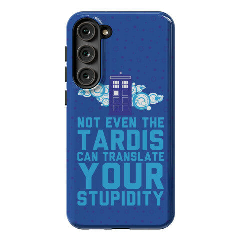 Not Even The Tardis Can Translate You Stupidity Phone Case