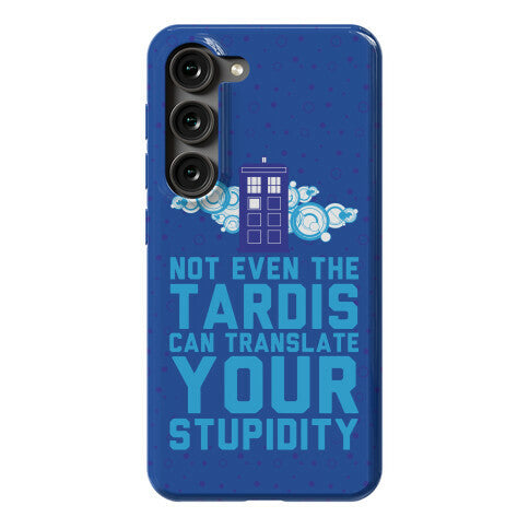 Not Even The Tardis Can Translate You Stupidity Phone Case