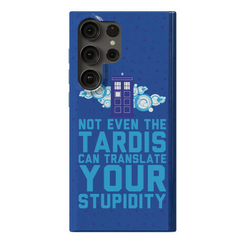 Not Even The Tardis Can Translate You Stupidity Phone Case