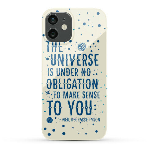 The Universe is Under No Obligation to Make Sense to You Phone Case