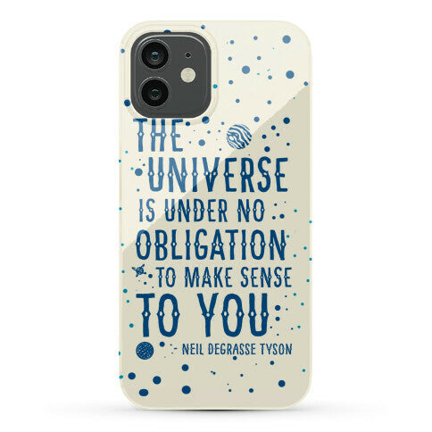 The Universe is Under No Obligation to Make Sense to You Phone Case