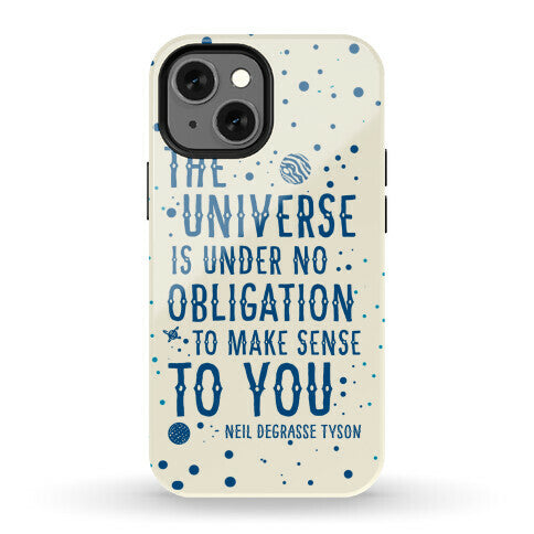 The Universe is Under No Obligation to Make Sense to You Phone Case