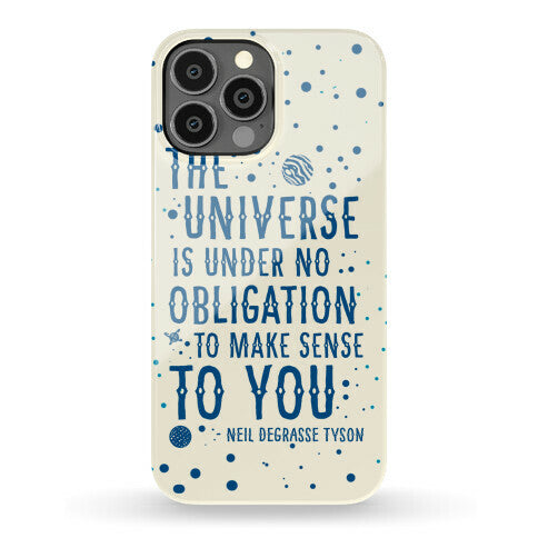 The Universe is Under No Obligation to Make Sense to You Phone Case