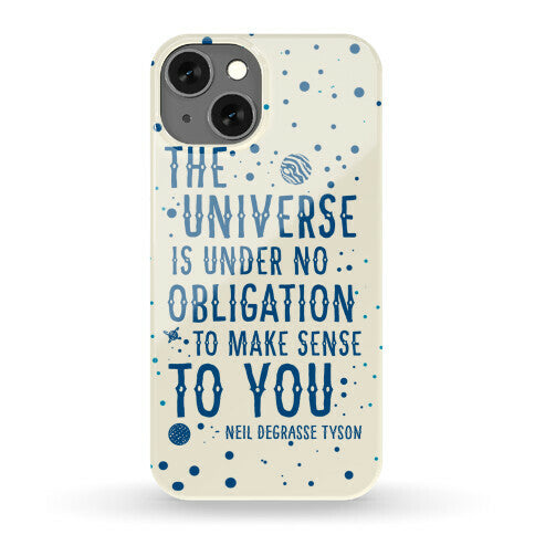 The Universe is Under No Obligation to Make Sense to You Phone Case