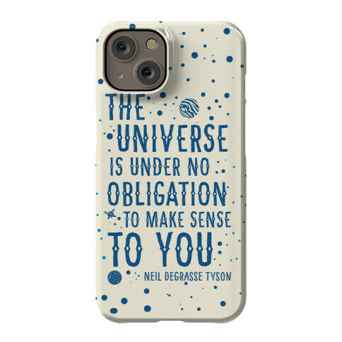 The Universe is Under No Obligation to Make Sense to You Phone Case