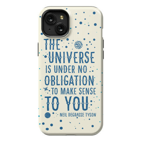 The Universe is Under No Obligation to Make Sense to You Phone Case