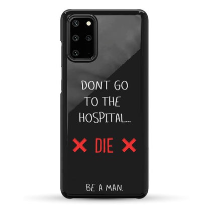 Don't Go to the Hospital... Die. Be a Man. Phone Case