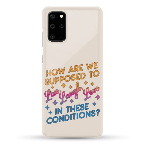 How Are We Supposed To Live, Laugh, Love In These Conditions? Phone Case