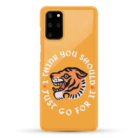 I Think You Should Just Go For It Tiger Phone Case