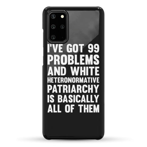 I've Got 99 Problems And White Heteronormative Patriarchy Is Basically All Of Them Phone Case