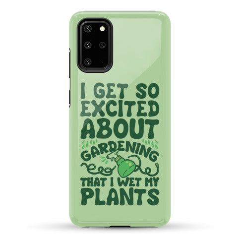 I Get So Excited About Gardening I Wet My Plants Phone Case