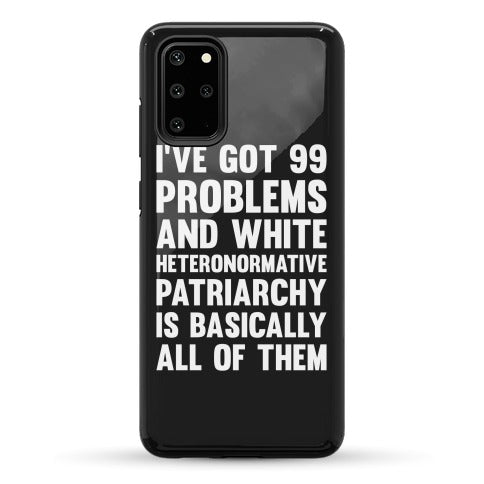 I've Got 99 Problems And White Heteronormative Patriarchy Is Basically All Of Them Phone Case