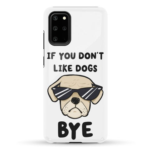 If You Don't Like Dogs, Bye Phone Case