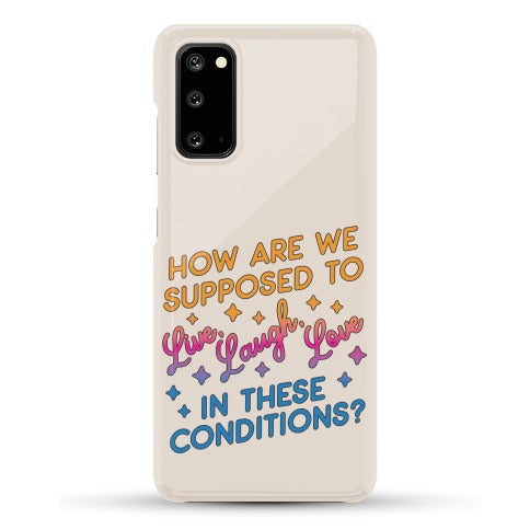 How Are We Supposed To Live, Laugh, Love In These Conditions? Phone Case