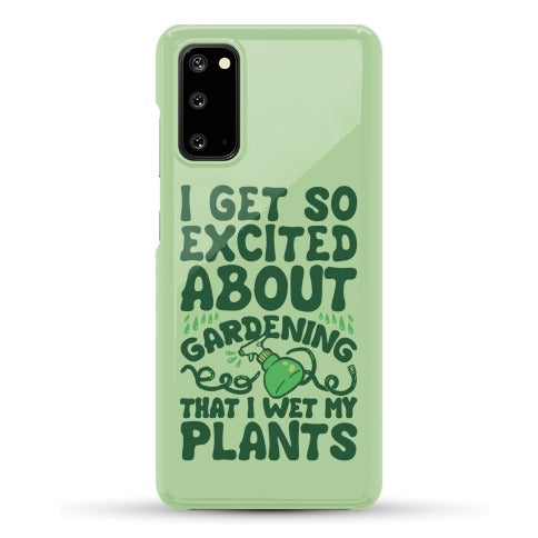 I Get So Excited About Gardening I Wet My Plants Phone Case