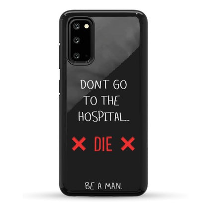 Don't Go to the Hospital... Die. Be a Man. Phone Case