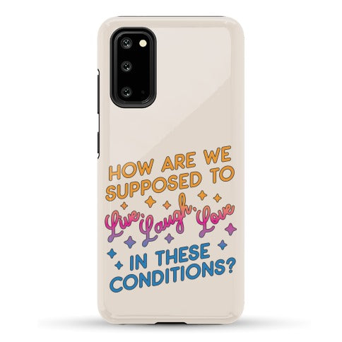 How Are We Supposed To Live, Laugh, Love In These Conditions? Phone Case