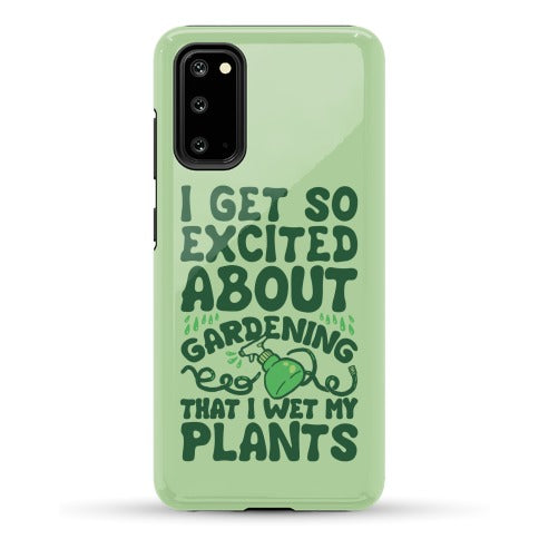 I Get So Excited About Gardening I Wet My Plants Phone Case
